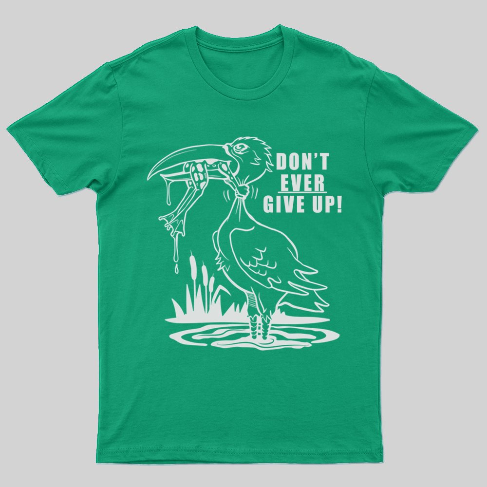 Don't Ever Give Up T-shirt - Geeksoutfit