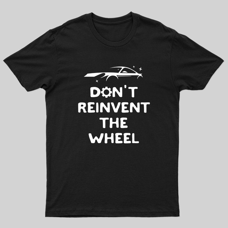 Don't Reinvent The Wheel T-shirt - Geeksoutfit