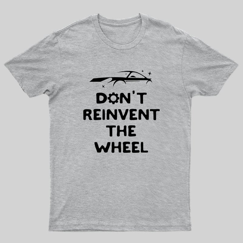 Don't Reinvent The Wheel T-shirt - Geeksoutfit
