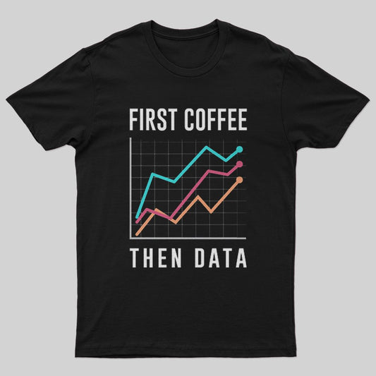 First Coffee Then Data T-Shirt - Geeksoutfit