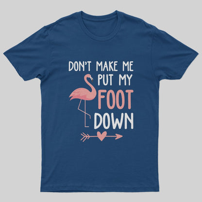Flamingo Don't Make Me Put My Foot Down T-Shirt - Geeksoutfit