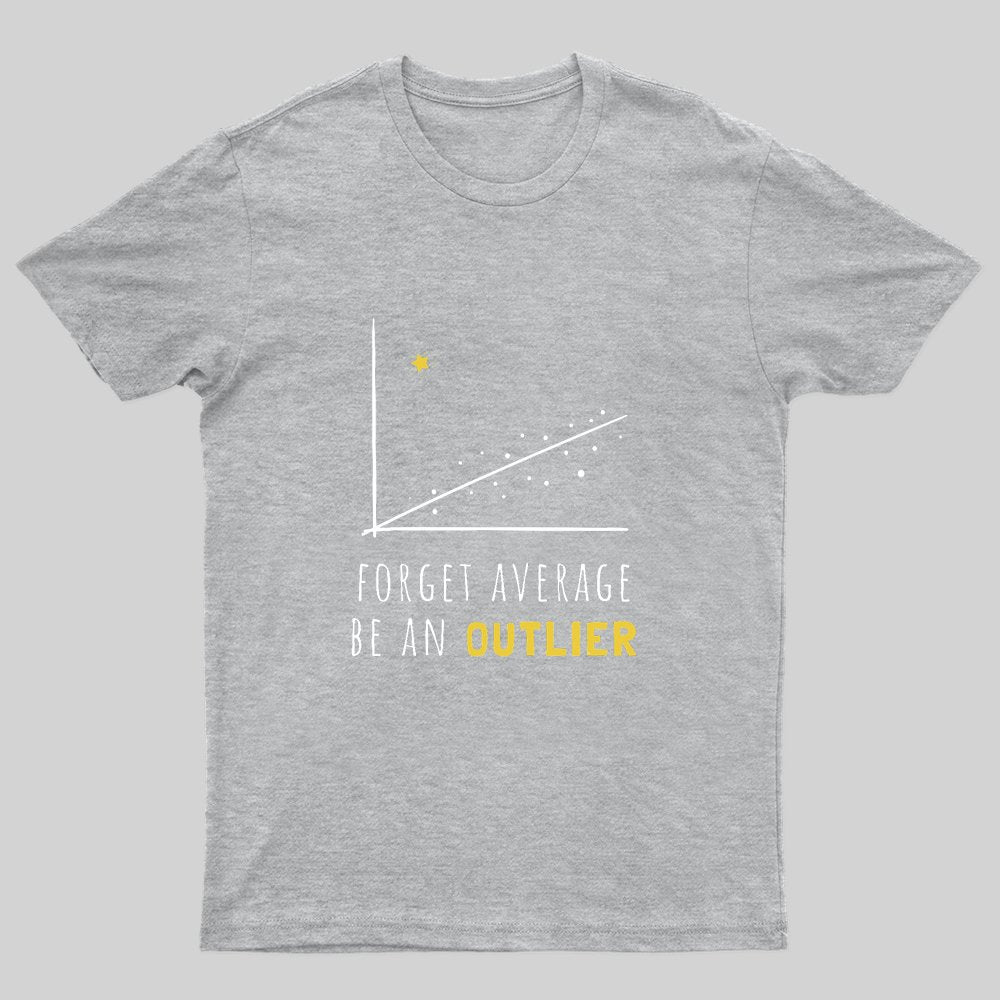 Forget Average Be An Outlier Funny Math Noirty Designs T-Shirt - Geeksoutfit