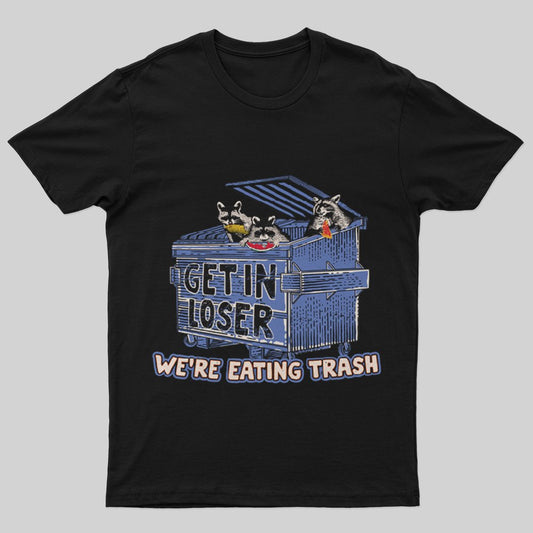 Get in Loser We're Eating Trash T-Shirt - Geeksoutfit