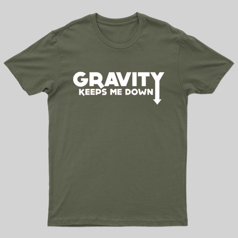 Gravity Keeps Me Down T-Shirt - Geeksoutfit