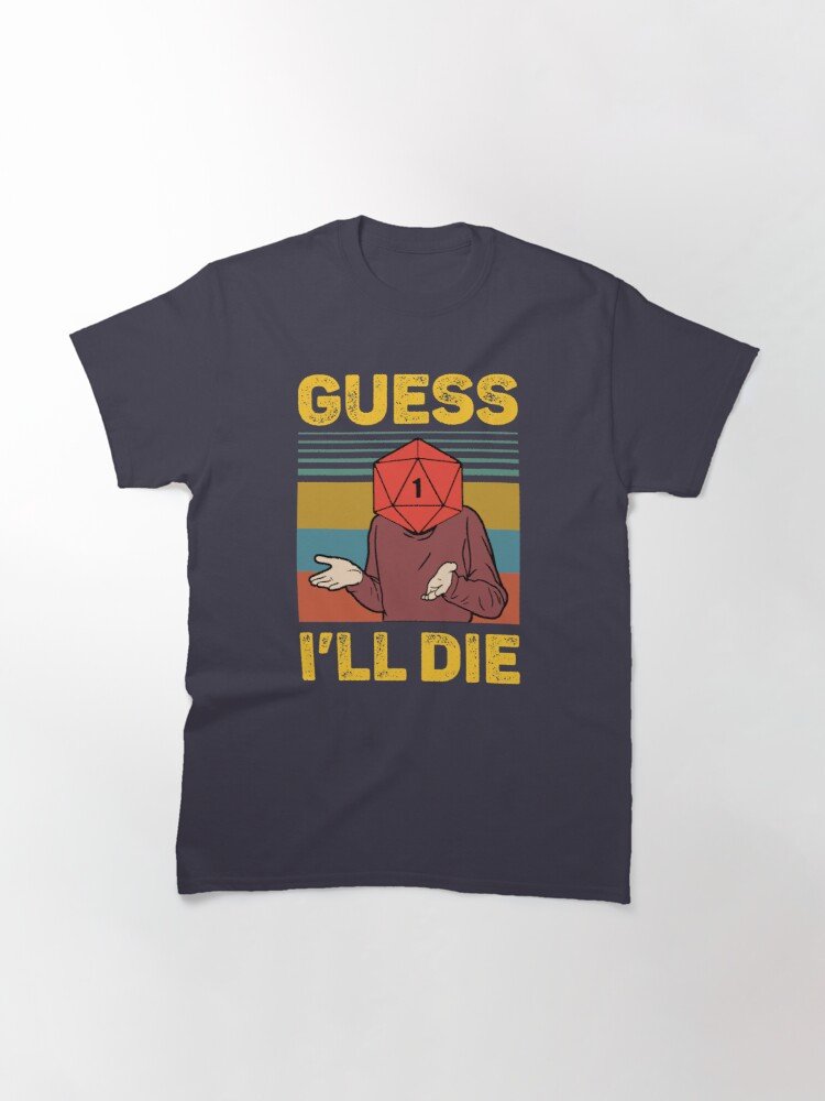 Guess I'll Die Vintage Funny T-Shirt - Geeksoutfit