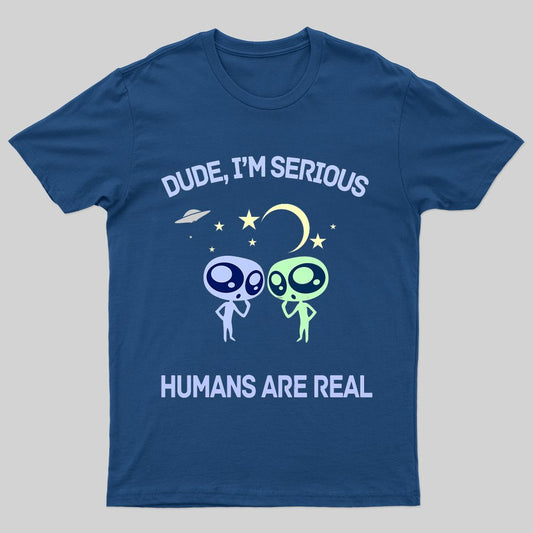 Humans are Real T-Shirt - Geeksoutfit