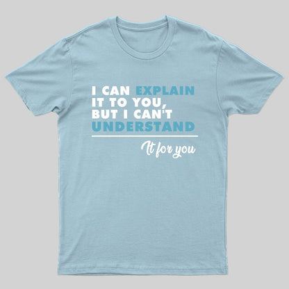 I Can Explain It To You BUut I Can't Underatand T-shirt - Geeksoutfit