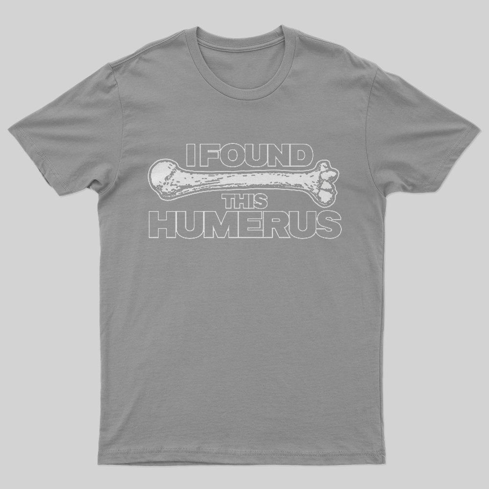 I Found This Humerus T-Shirt - Geeksoutfit