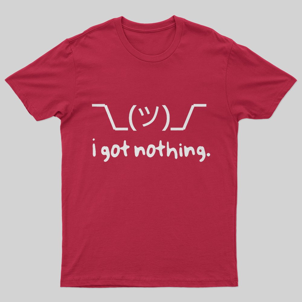 I Got Nothing T-Shirt - Geeksoutfit