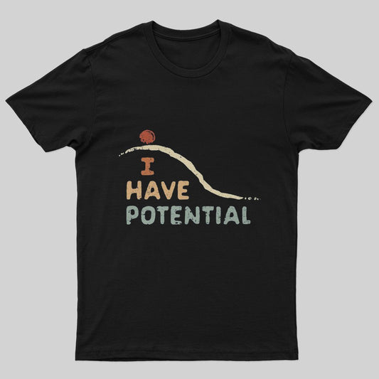 I Have Potential T-Shirt - Geeksoutfit