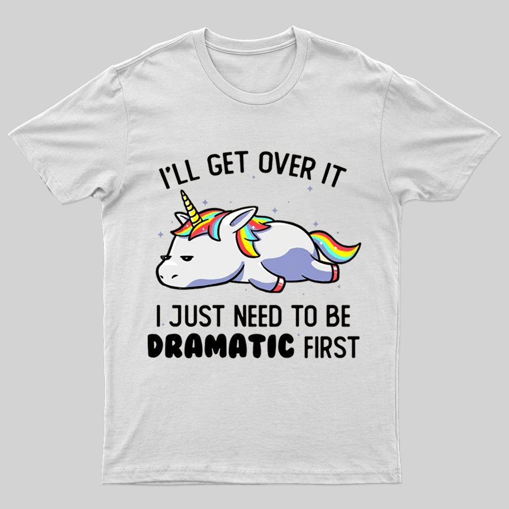 I Just Need To Be Dramatic T-shirt - Geeksoutfit