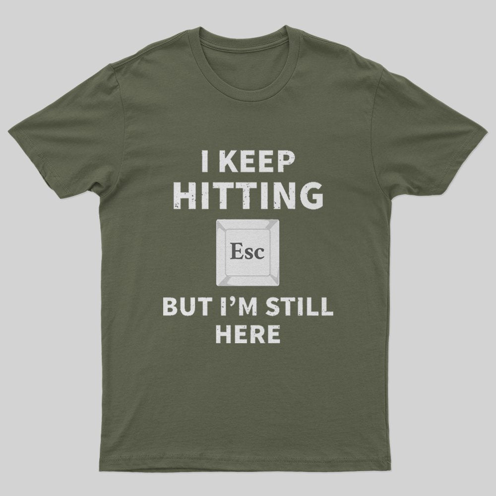 I keep hitting escape but I'm still here T-Shirt - Geeksoutfit