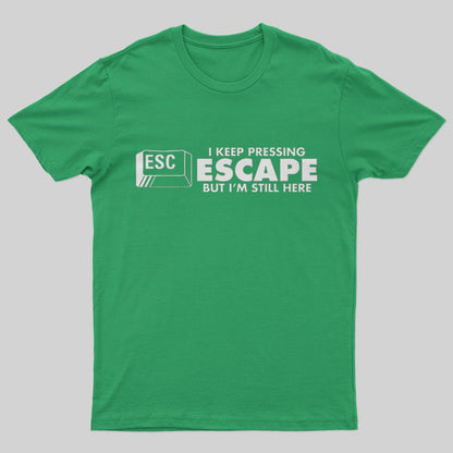 I Keep Pressing Escape But I'm Still Here T-Shirt - Geeksoutfit