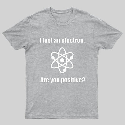 I lost an electron. Are you positive? T-Shirt - Geeksoutfit