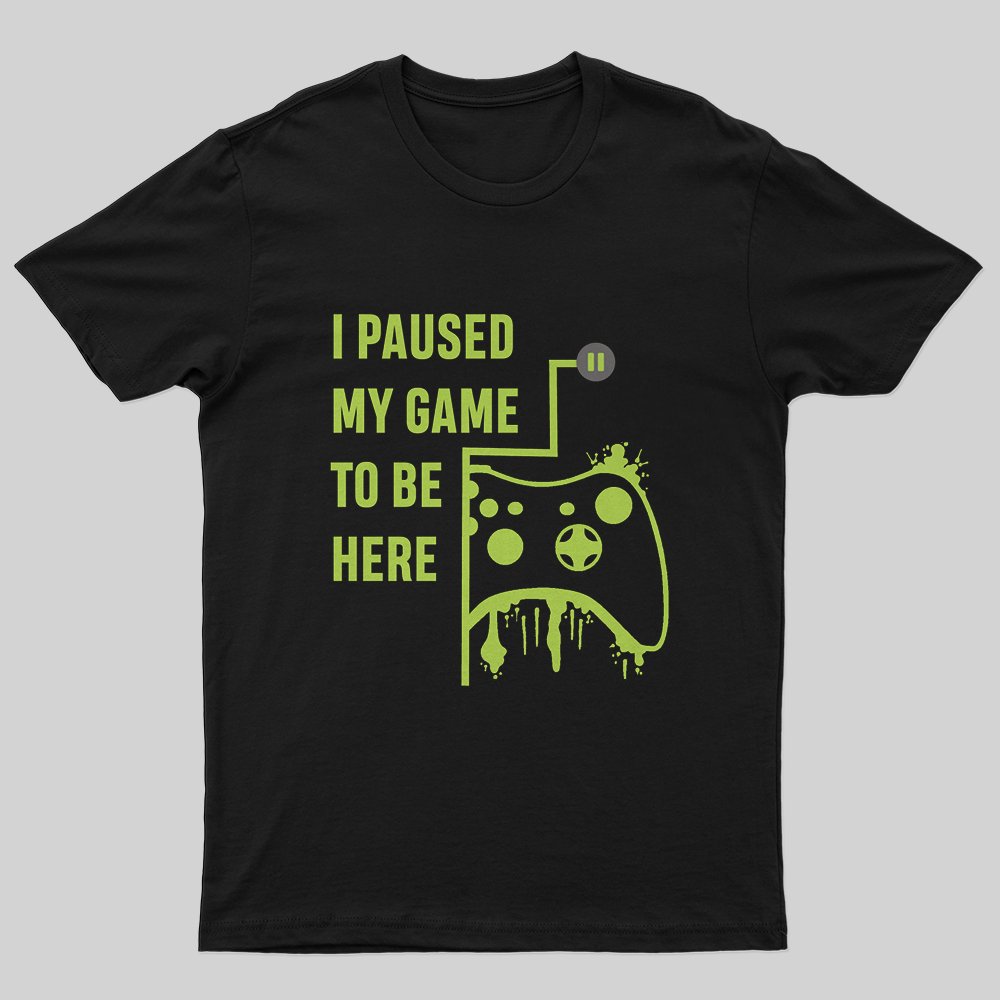 I Paused Game To Be Here T-Shirt - Geeksoutfit