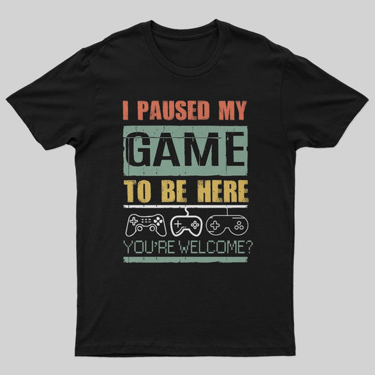 I Paused My Game To Be Here T-Shirt - Geeksoutfit
