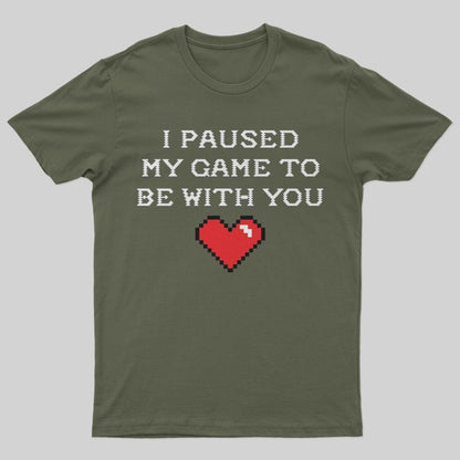 I paused my game to be with you T-Shirt - Geeksoutfit