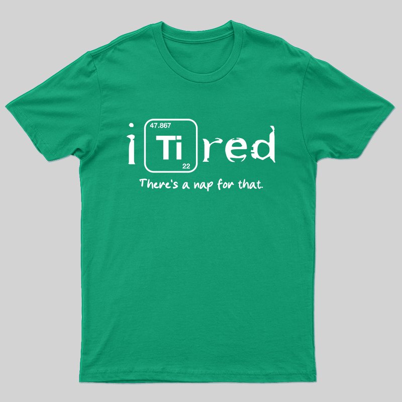 I Tired T-shirt - Geeksoutfit