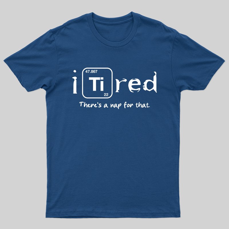 I Tired T-shirt - Geeksoutfit