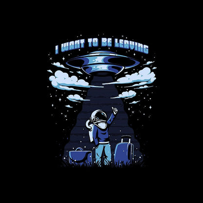 I Want To Be Leaving T-Shirt - Geeksoutfit