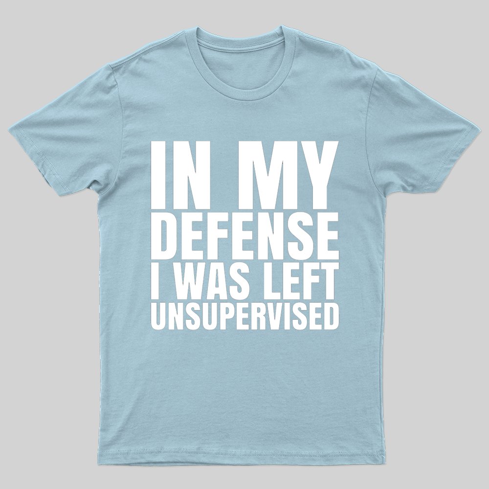 I Was Left Unsupervised T-shirt - Geeksoutfit