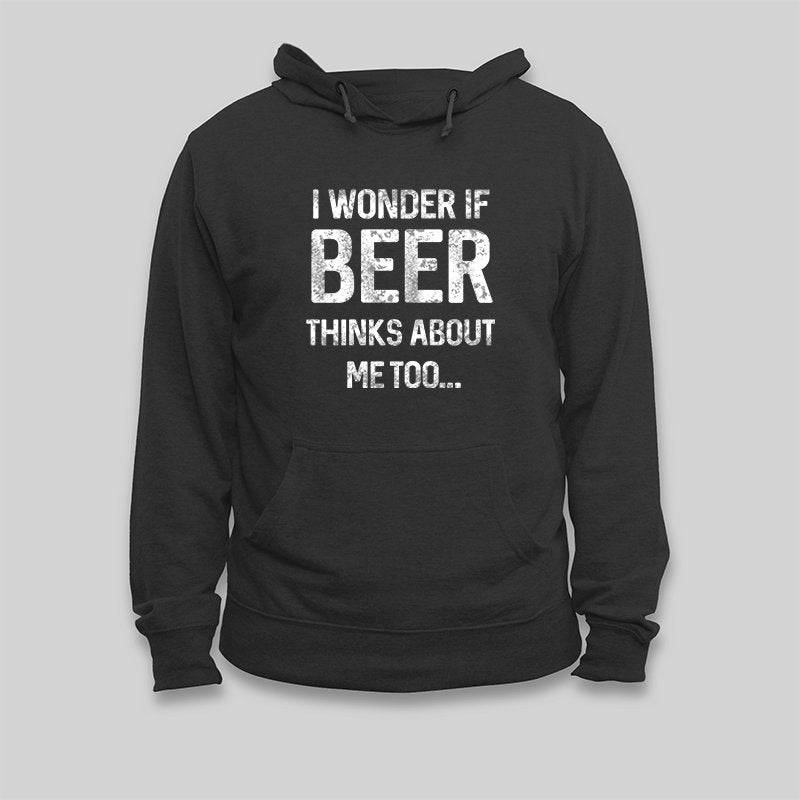 I Wonder If Beer Thinks About Me Too Hoodie - Geeksoutfit