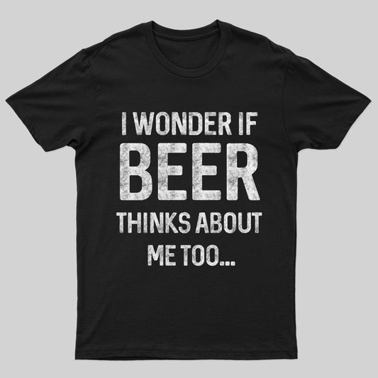 I wonder if beer thinks about me too T-shirt - Geeksoutfit