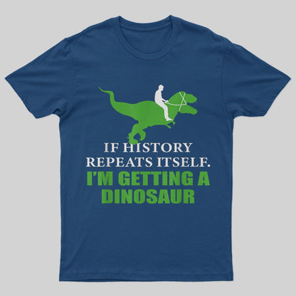 If History Will Repeat Itself I'm Getting A Dinosaur T-Shirt - Geeksoutfit