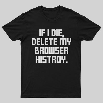 If I Die Delete My Browser History T-Shirt - Geeksoutfit