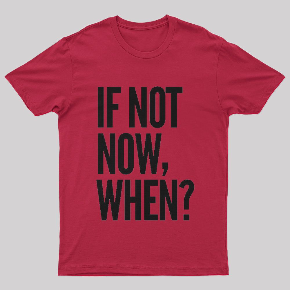 If Not Now When T-Shirt - Geeksoutfit