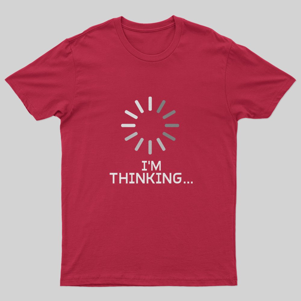 I'm Thinking Loading T-Shirt - Geeksoutfit
