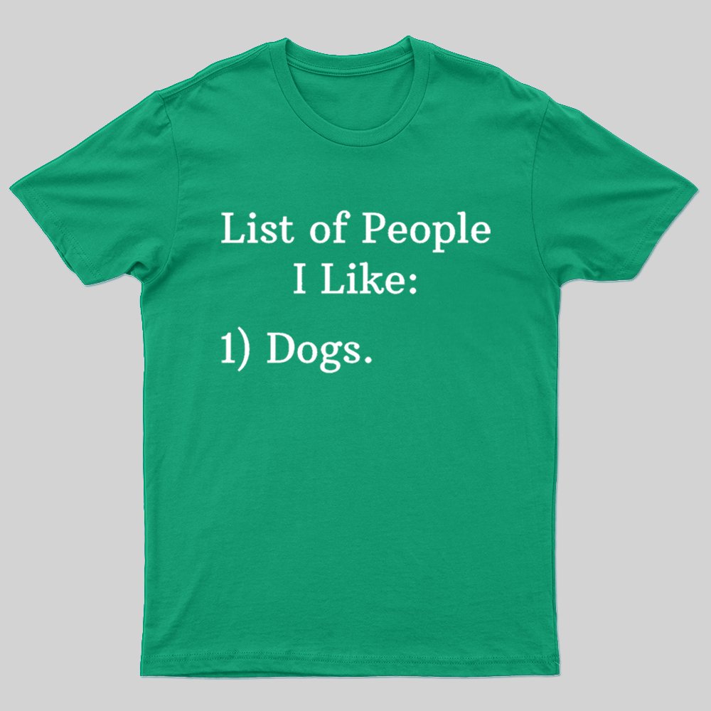 List Of People I Like: 1) Dogs. T-shirt - Geeksoutfit