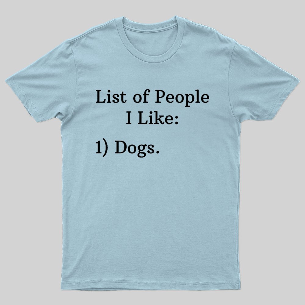 List Of People I Like: 1) Dogs. T-shirt - Geeksoutfit