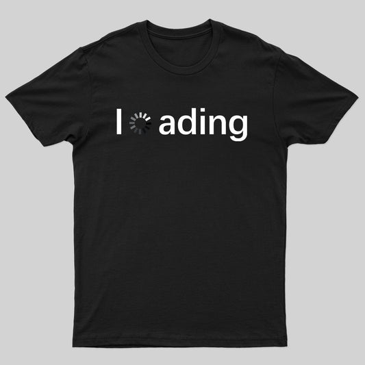 Loading! T-shirt - Geeksoutfit