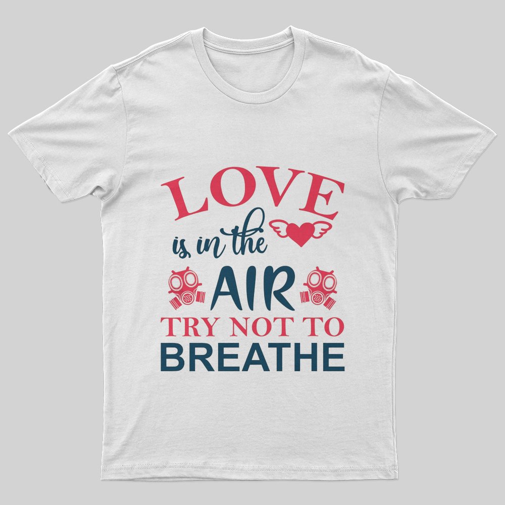 Love is in the Air Try Not to BreatheT-Shirt - Geeksoutfit