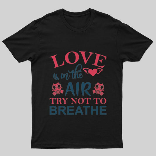 Love is in the Air Try Not to BreatheT-Shirt - Geeksoutfit