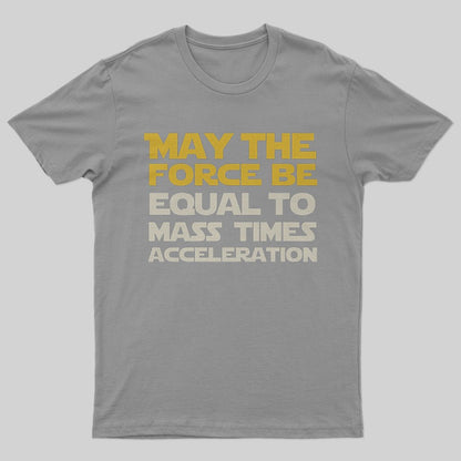 May the force be equal to mass times acceleration T-Shirt - Geeksoutfit