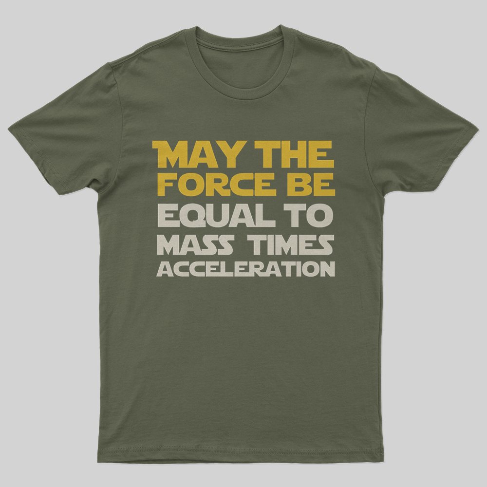May the force be equal to mass times acceleration T-Shirt - Geeksoutfit