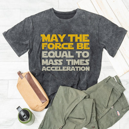 May the force be equal to mass times acceleration Washed T-shirt - Geeksoutfit