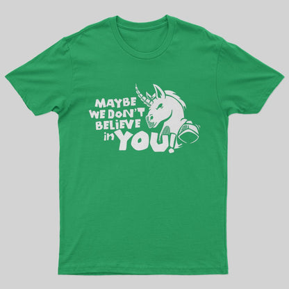 Maybe We Don't Believe In You T-Shirt - Geeksoutfit