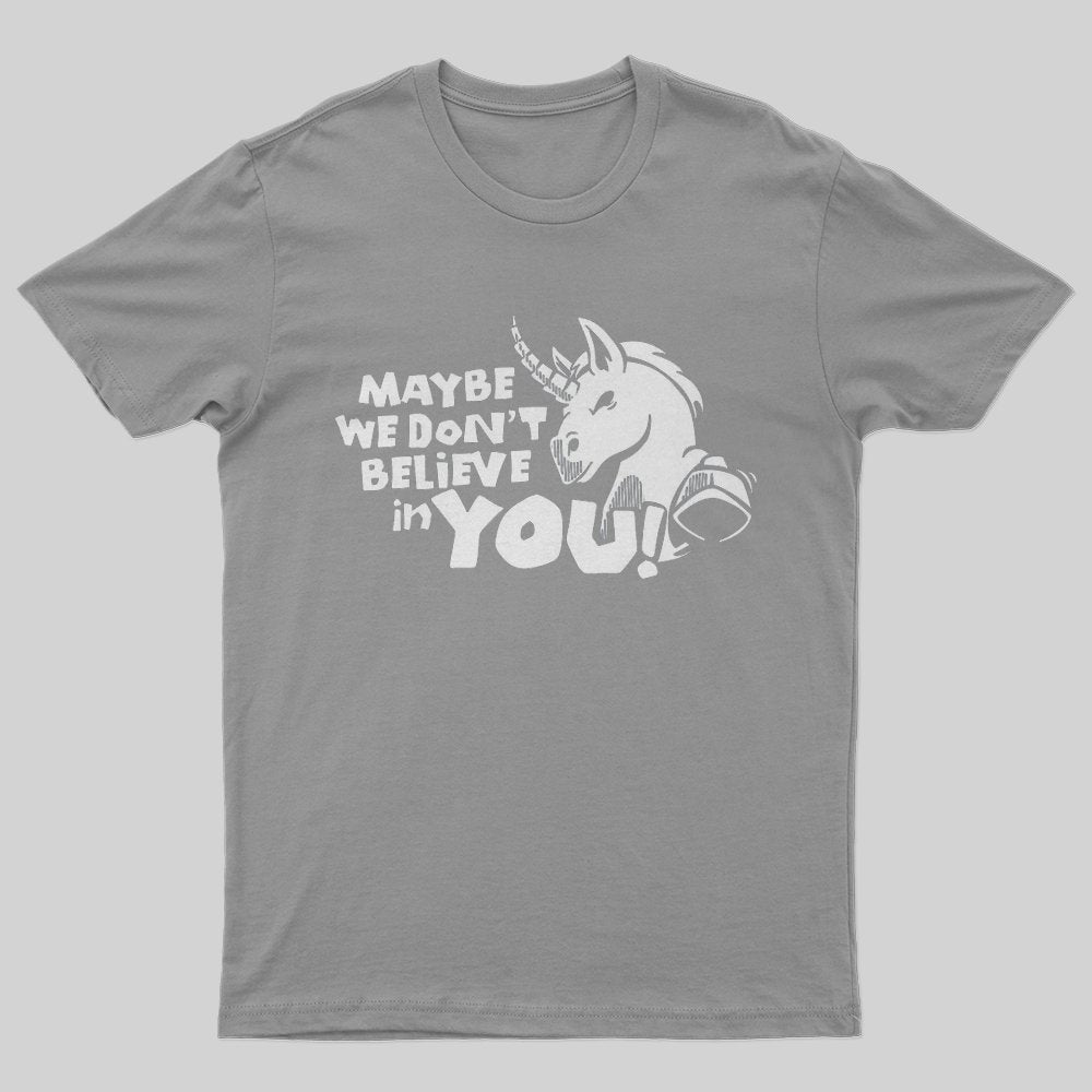 Maybe We Don't Believe In You T-Shirt - Geeksoutfit
