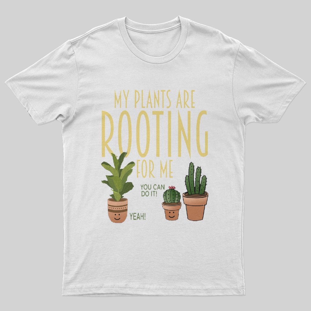 My Plants Are Rooting For Me T-Shirt - Geeksoutfit