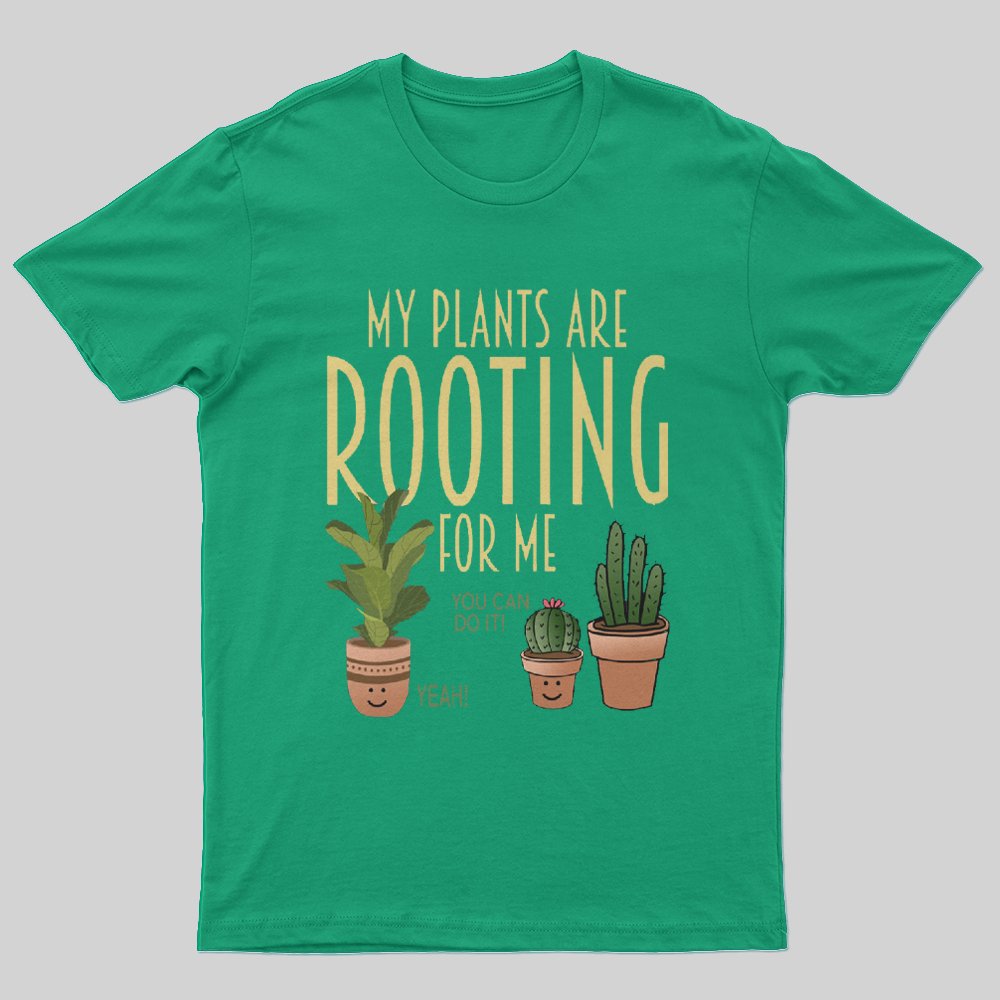 My Plants Are Rooting For Me T-Shirt - Geeksoutfit