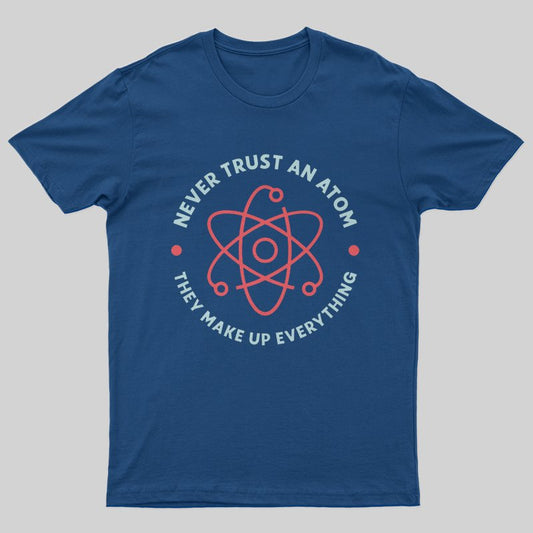 Never Trust An Atom T-shirt - Geeksoutfit