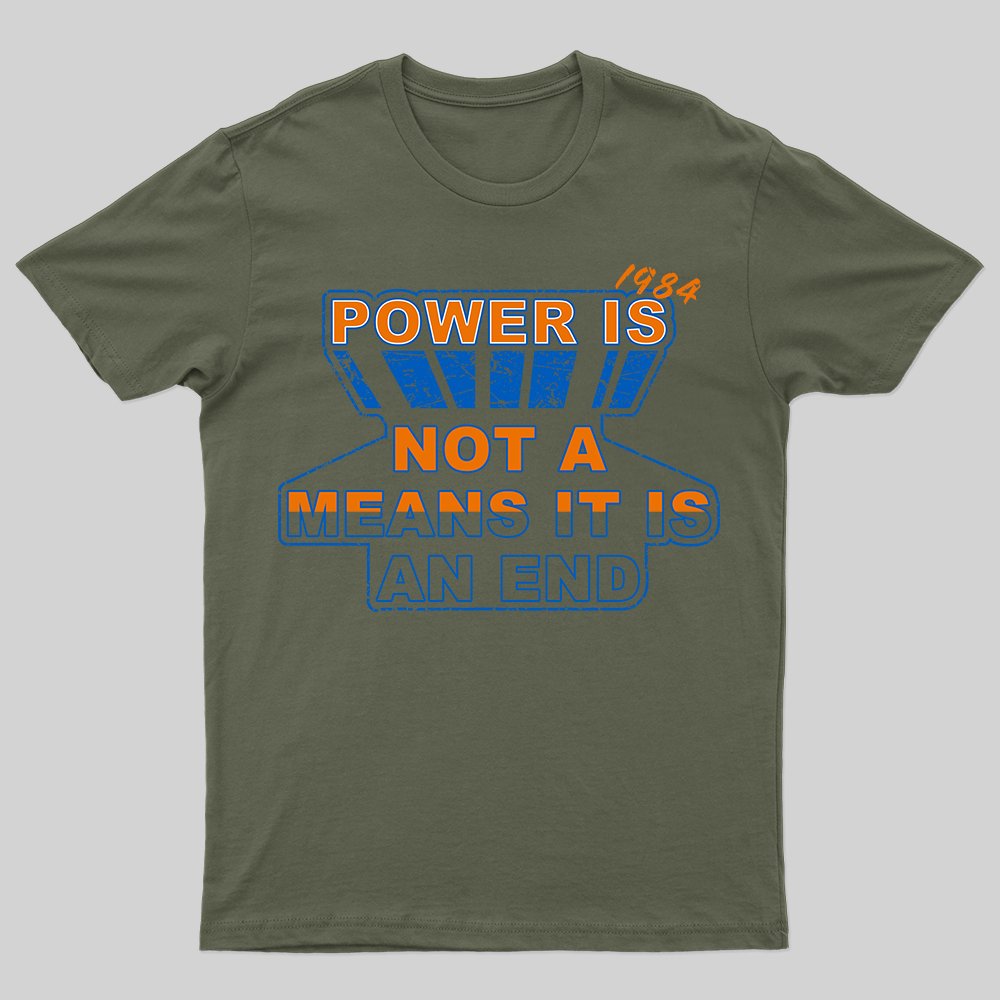 Power is not a Means It is an End T-shirt - Geeksoutfit