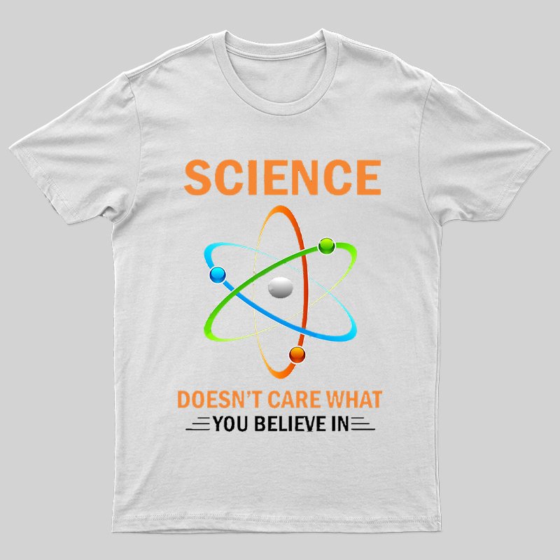 Science Does Not Care What You Believe in T-shirt - Geeksoutfit