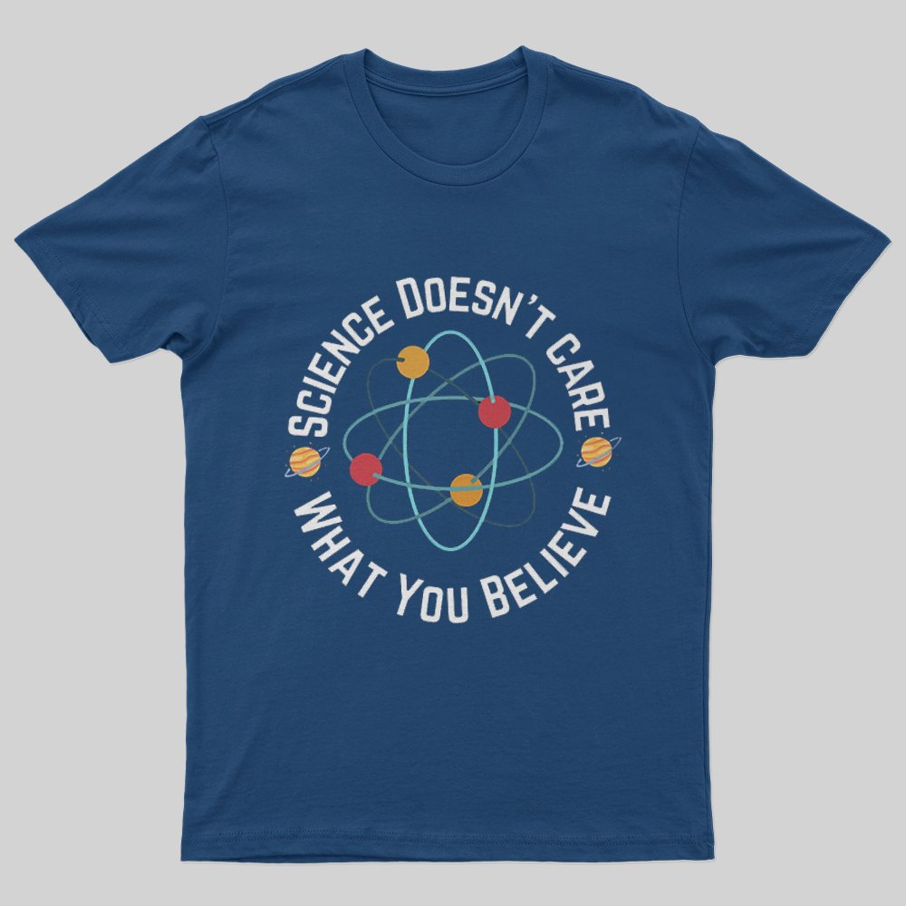 Science doesn't care what you believe T-Shirt - Geeksoutfit