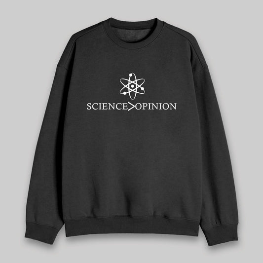 Science is Greater Than Opinion Sweatshirt - Geeksoutfit