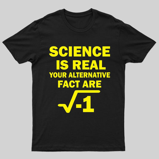 Science Is Real Your Alternative Fact Are T-shirt - Geeksoutfit