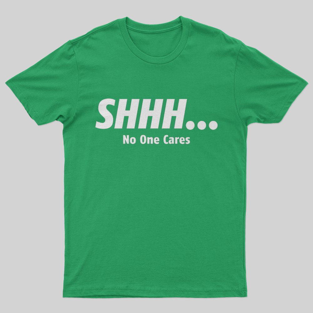 shhh_-no-one-cares-t-shirt - Geeksoutfit
